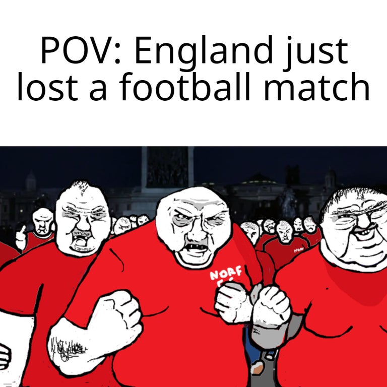 funny memes - norf fc baz - Pov England just lost a football match Norf