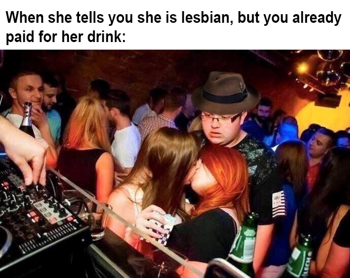 funny memes - nightclub - When she tells you she is lesbian, but you already paid for her drink