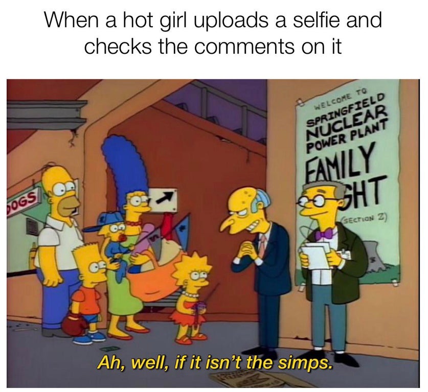 simpsons simping - When a hot girl uploads a selfie and checks the on it Welcome To Springfield Nuclear Power Plant Family Sogs Posht Section 2 Ah, well, if it isn't the simps.