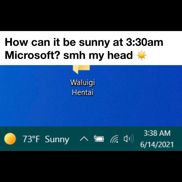 atmosphere - How can it be sunny at am Microsoft? smh my head Waluigi Hentai 73F Sunny 6142021