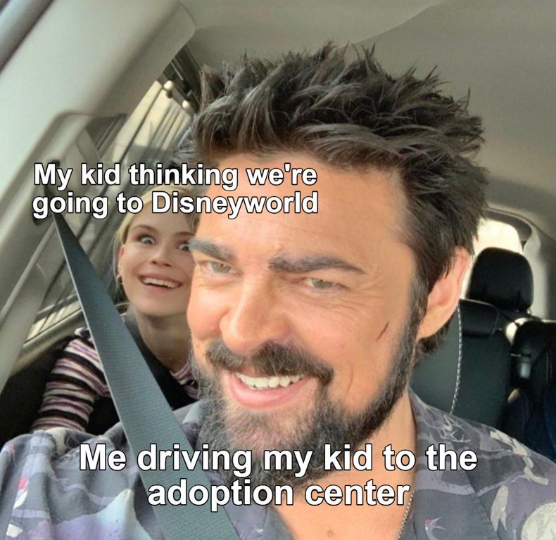 My kid thinking we're going to Disneyworld Me driving my kid to the adoption center