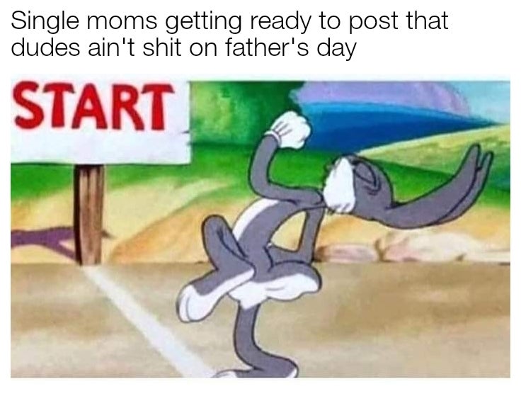 don t even start meme - Single moms getting ready to post that dudes ain't shit on father's day Start