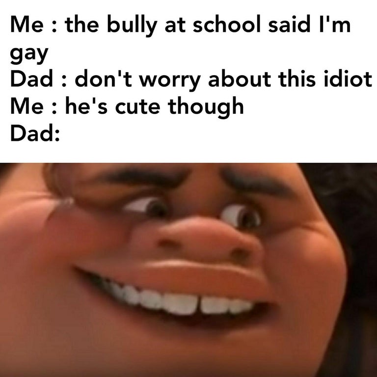 lip - Me the bully at school said I'm gay Dad don't worry about this idiot Me he's cute though Dad