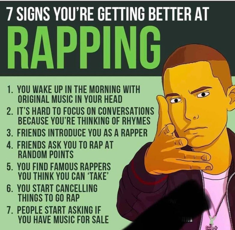 radio - 7 Signs You'Re Getting Better At Rapping 1. You Wake Up In The Morning With Original Music In Your Head 2. It'S Hard To Focus On Conversations Because You'Re Thinking Of Rhymes 3. Friends Introduce You As A Rapper 4. Friends Ask You To Rap At Rand