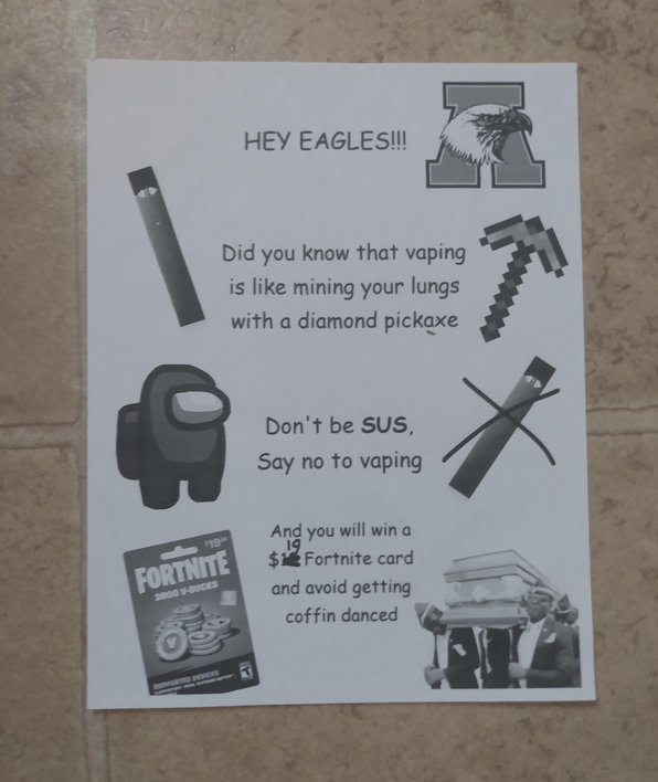 angle - Hey Eagles!!! Did you know that vaping is mining your lungs with a diamond pickaxe Don't be Sus, Say no to vaping 19 Fortnite And you will win a 19 $ Fortnite card and avoid getting coffin danced 2000 Veces I