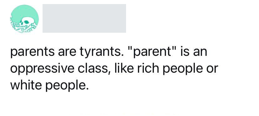angle - parents are tyrants. "parent" is an oppressive class, rich people or white people.