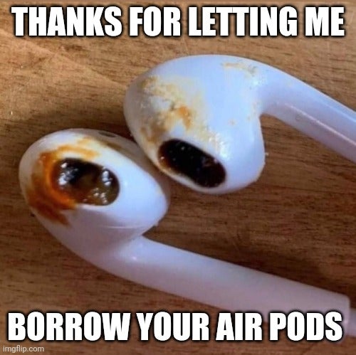 photo caption - Thanks For Letting Me Borrow Your Air Pods imgflip.com