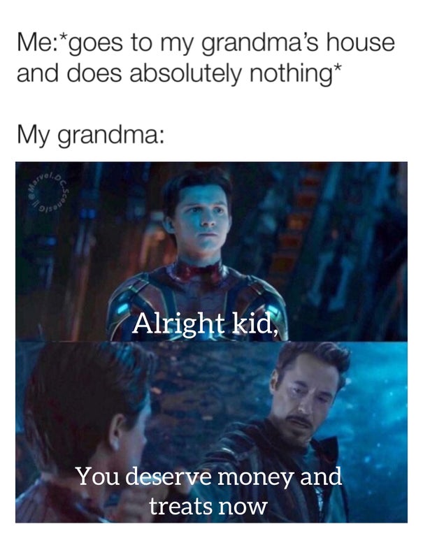 kid you re an avenger now - Megoes to my grandma's house and does absolutely nothing My grandma Alright kid, You deserve money and treats now