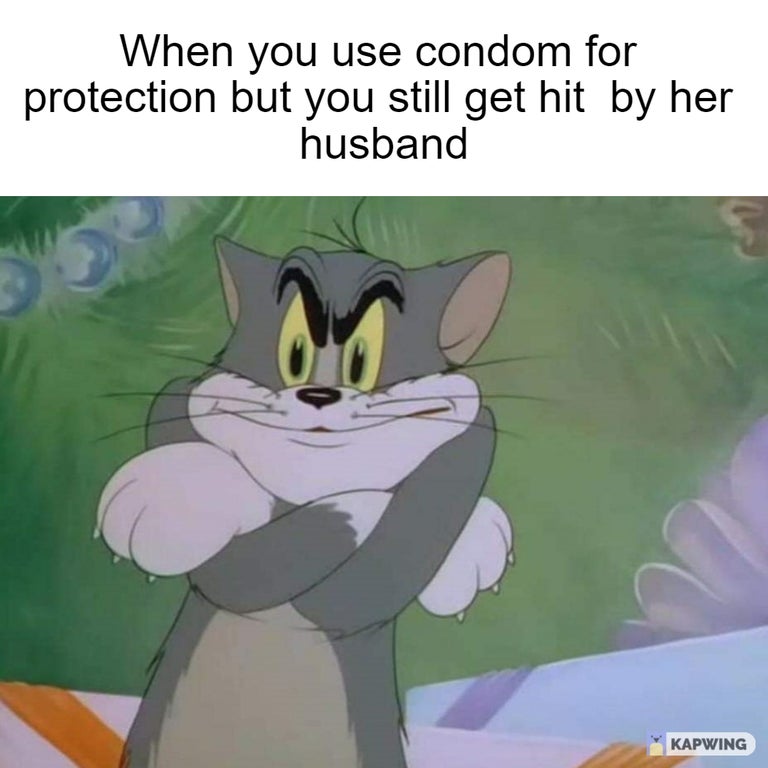 dank memes and pics - tom meme template - When you use condom for protection but you still get hit by her husband Kapwing