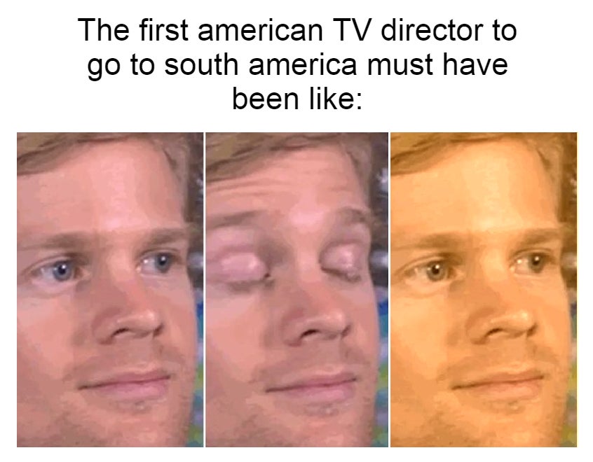 you get what you get and you don t throw a fit trans - The first american Tv director to go to south america must have been