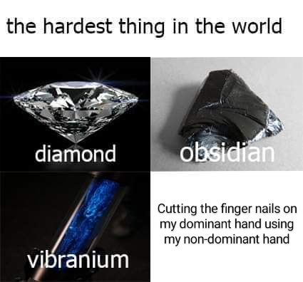 hardest thing in the world - the hardest thing in the world diamond obsidian Cutting the finger nails on my dominant hand using my nondominant hand vibranium