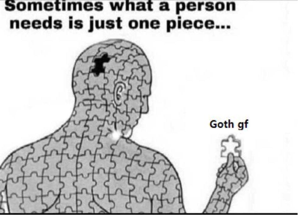 sometimes all a person needs is one piece - Sometimes what a person needs is just one piece... Goth gf ht hy