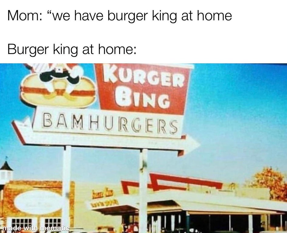 billboard - Mom "we have burger king at home Burger king at home Korger Bing Bamhurgers made with mematic