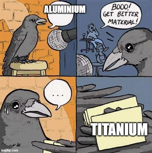 get better material meme template - Aluminium Booo! Get Better Materials Titanium imgflip.com