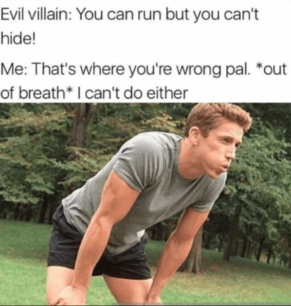 hilarious random memes - Evil villain You can run but you can't hide! Me That's where you're wrong pal. out of breath I can't do either