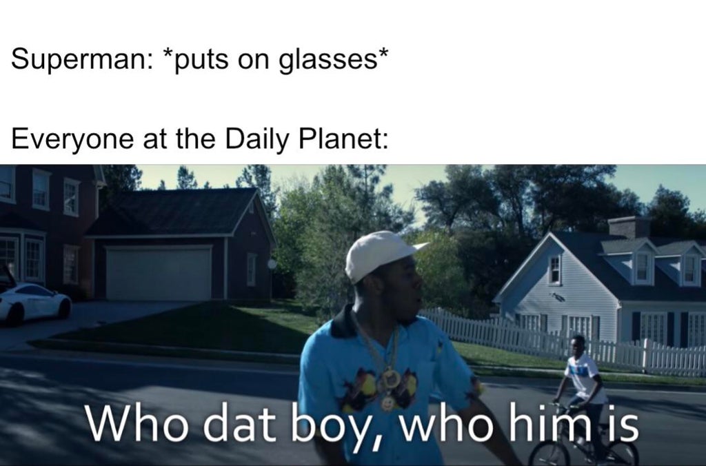 dat boy who him - Superman puts on glasses Everyone at the Daily Planet Who dat boy, who him is