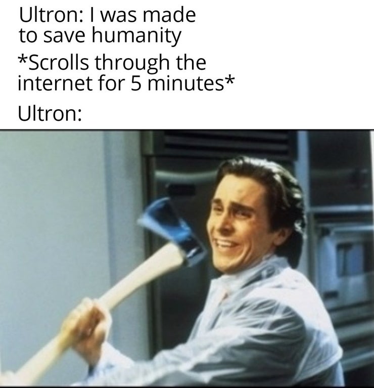 non essential employee meme - Ultron I was made to save humanity Scrolls through the internet for 5 minutes Ultron