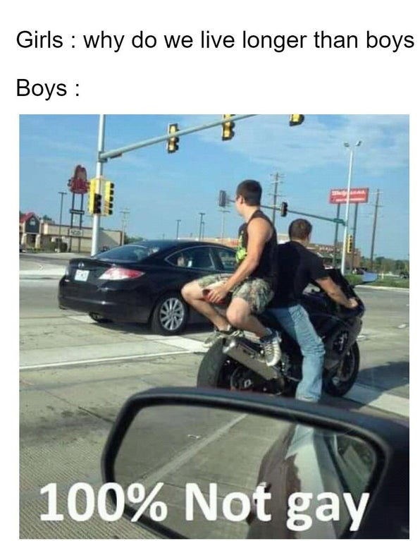 two guys one motorcycle meme - Girls why do we live longer than boys Boys 100% Not gay