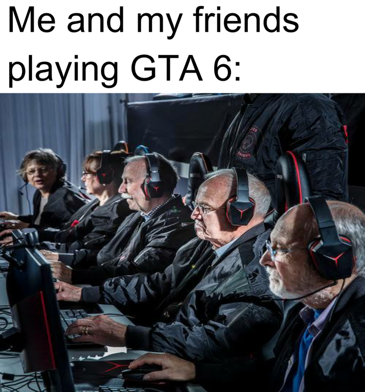 oldest csgo player - Me and my friends playing Gta 6