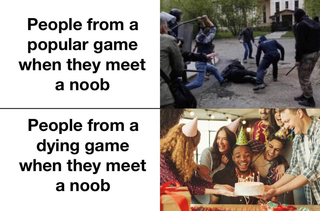 community - People from a popular game when they meet a noob People from a dying game when they meet a noob