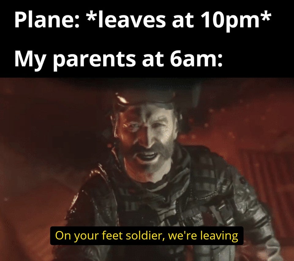 photo caption - Plane leaves at 10pm My parents at 6am On your feet soldier, we're leaving