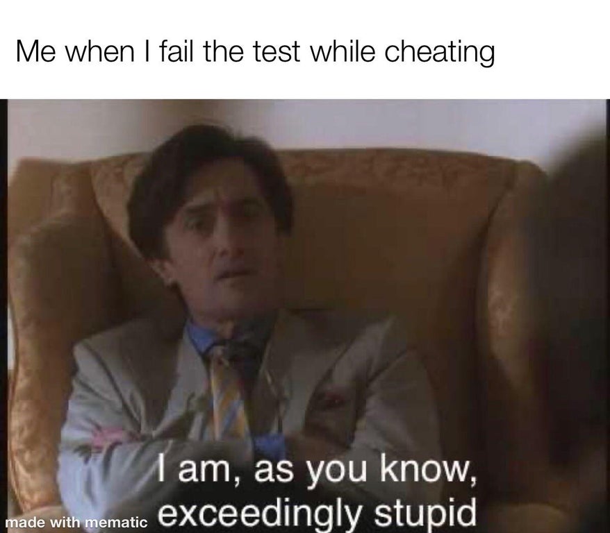 dank memes - photo caption - Me when I fail the test while cheating am, as you know, exceedingly stupid made with mematic