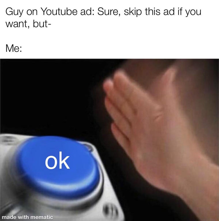 dank memes - definitely not a scam - Guy on Youtube ad Sure, skip this ad if you want, but Me ok made with mematic
