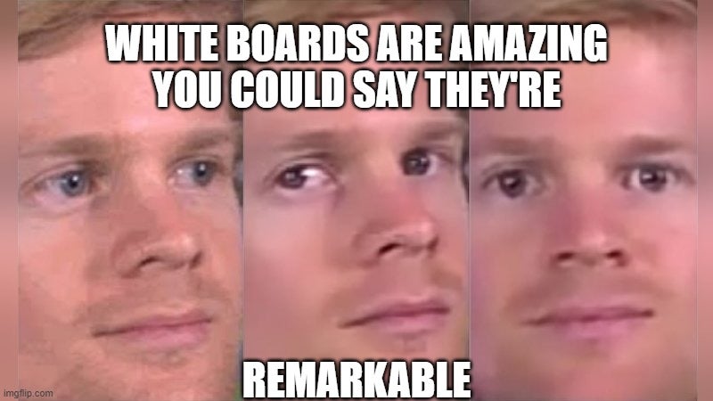 dank memes - facial expression - White Boards Are Amazing You Could Say They'Re Remarkable imgflip.com