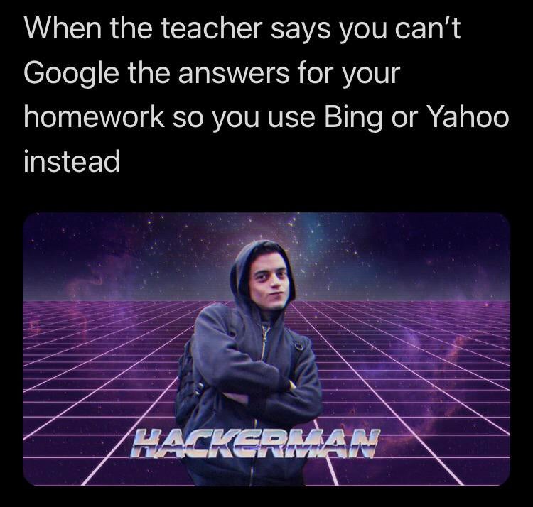 dank memes - sky - When the teacher says you can't Google the answers for your homework so you use Bing or Yahoo instead Hackerman