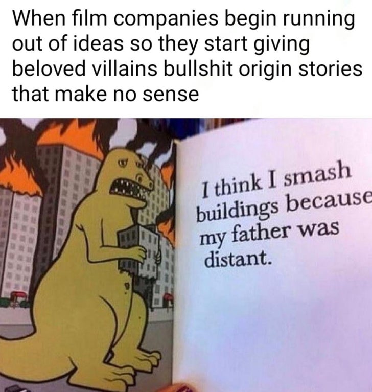dank memes - told my therapist about you - When film companies begin running out of ideas so they start giving beloved villains bullshit origin stories that make no sense I think I smash buildings because my father was distant.
