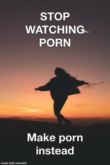 dank memes - Internet meme - Stop Watching Porn Make porn instead made with mematic