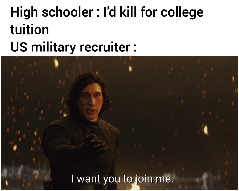 dank memes - photo caption - High schooler I'd kill for college tuition Us military recruiter I want you to join me.