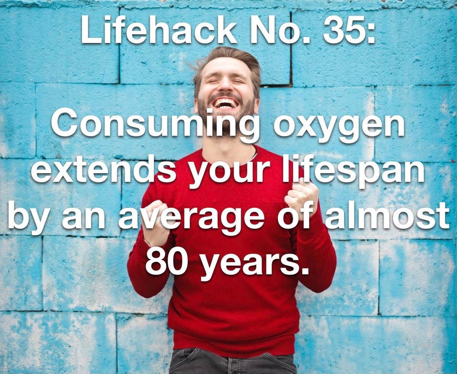 male - Lifehack No. 35 Consuming oxygen extends your lifespan by an average of almost 80 years.