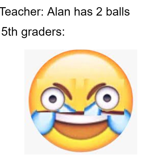 laughing angry meme - Teacher Alan has 2 balls 5th graders