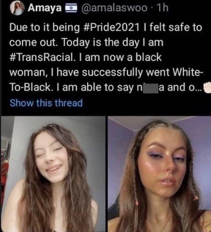 transracial girl tweet - Amaya o 1h Due to it being I felt safe to come out. Today is the day I am . I am now a black woman, I have successfully went White ToBlack. I am able to say na and o... ! Show this thread
