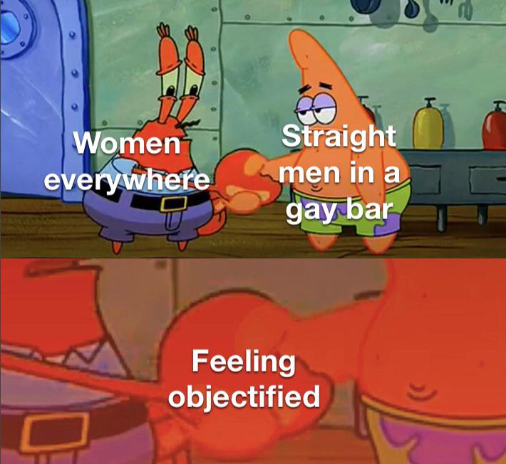 mr krabs patrick handshake meme - w Women everywhere Straight men in a men gay bar Feeling objectified