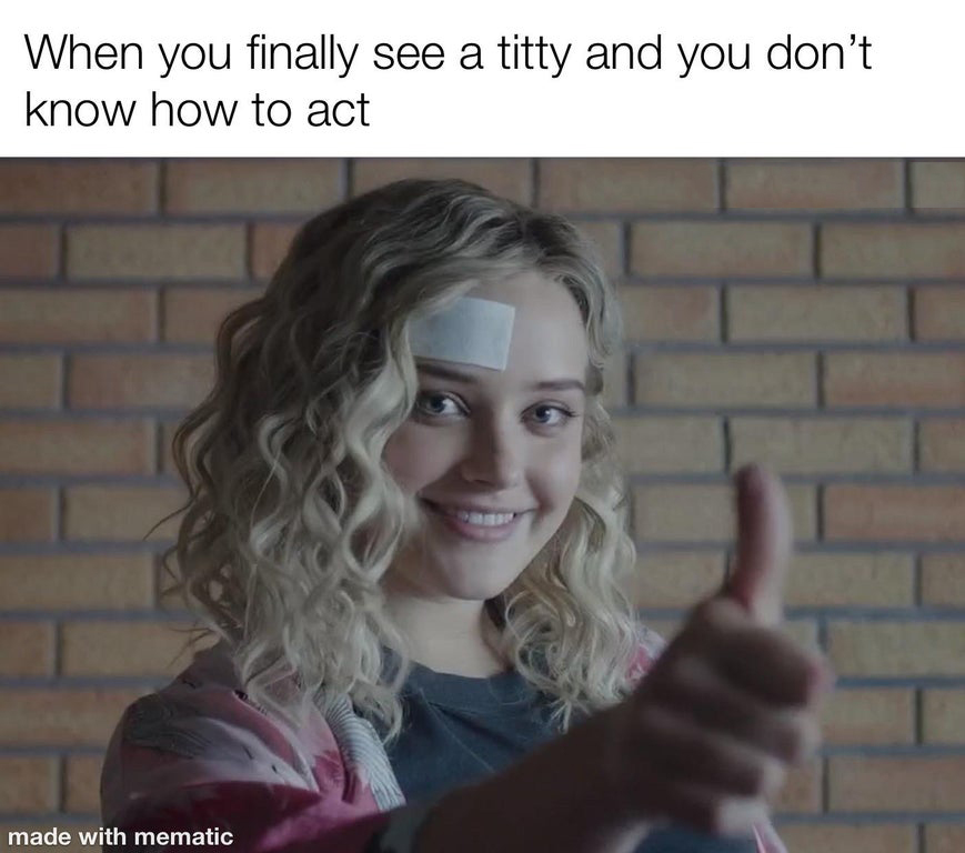 photo caption - When you finally see a titty and you don't know how to act made with mematic
