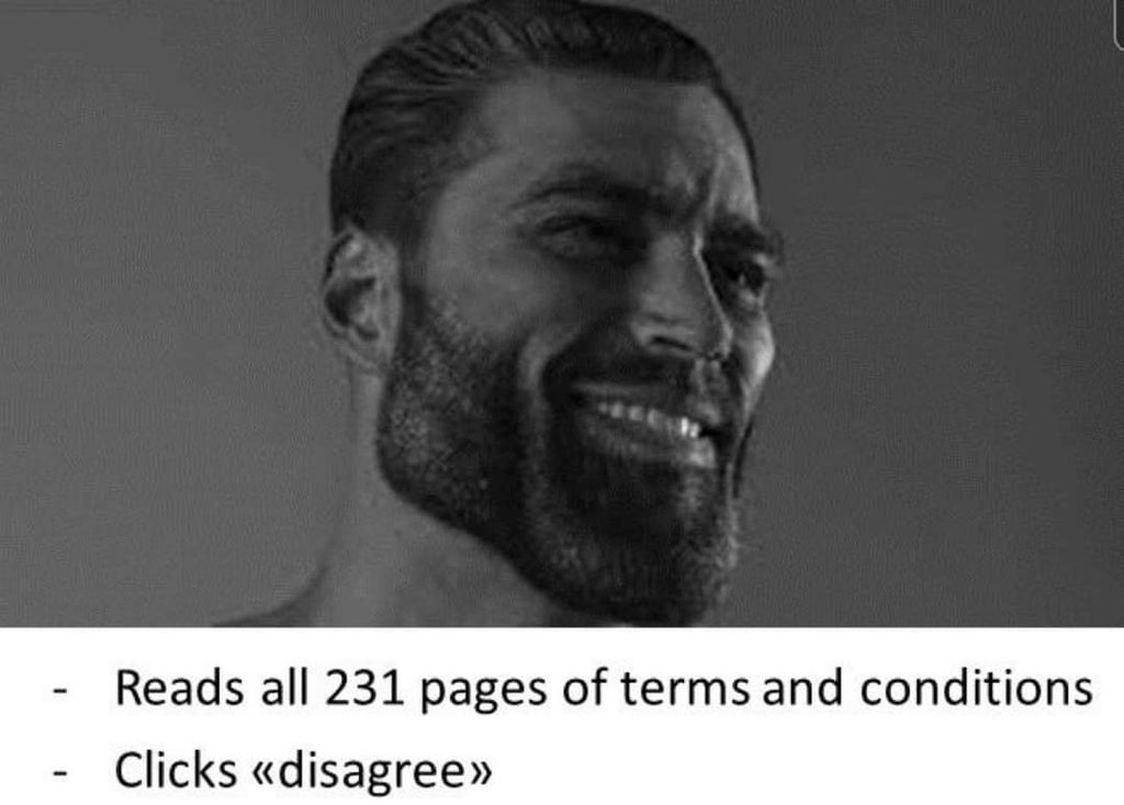 Reads all 231 pages of terms and conditions Clicks disagree