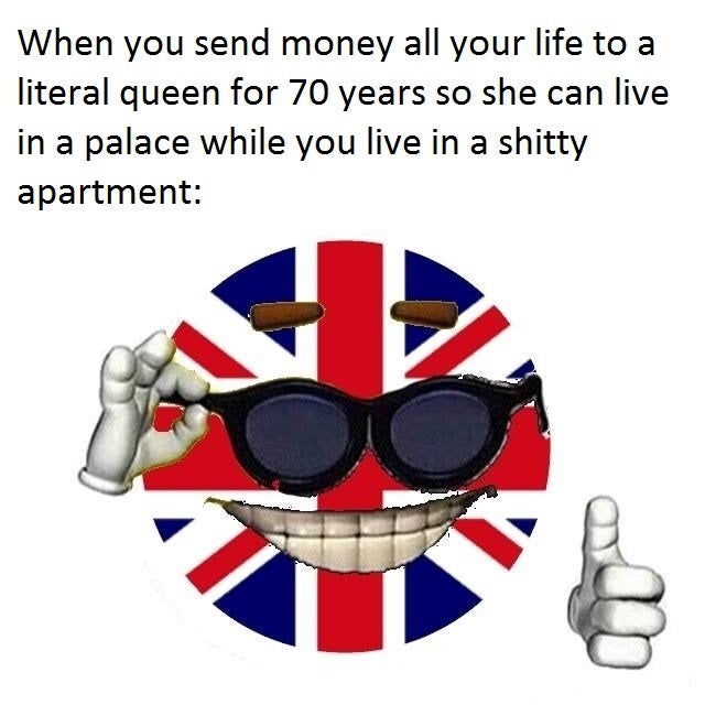 strawman ball uk - When you send money all your life to a literal queen for 70 years so she can live in a palace while you live in a shitty apartment 8