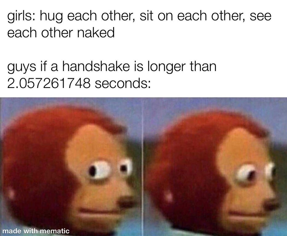 awkward memes - girls hug each other, sit on each other, see each other naked guys if a handshake is longer than 2.057261748 seconds made with mematic