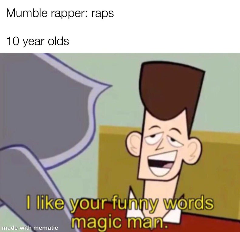 like your funny words magic man - Mumble rapper raps 10 year olds I your funny words magic man made with mematic