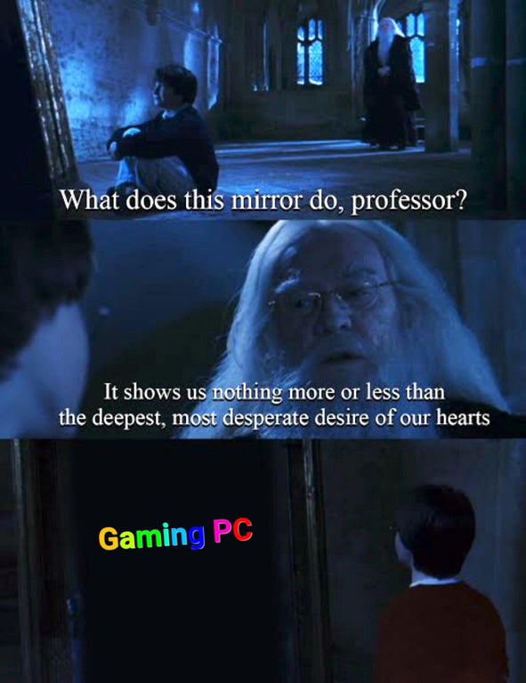 mirror of erised meme - What does this mirror do, professor? It shows us nothing more or less than the deepest, most desperate desire of our hearts Gaming Pc