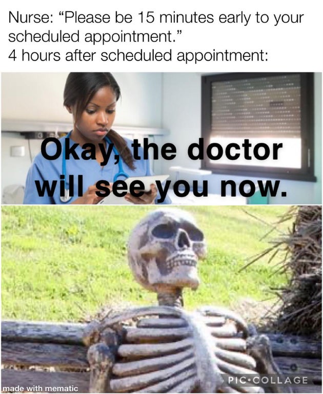 spaghetti warehouse - Nurse "Please be 15 minutes early to your scheduled appointment." 4 hours after scheduled appointment Okay, the doctor will see you now. Piccollage made with mematic