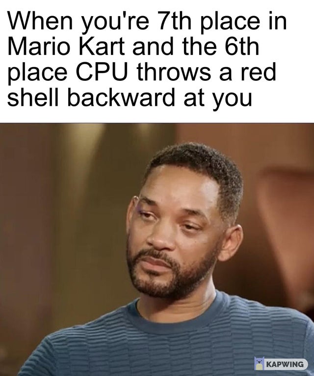 hate among us memes - When you're 7th place in Mario Kart and the 6th place Cpu throws a red shell backward at you Kapwing