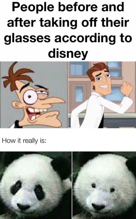 funny panda memes - People before and after taking off their glasses according to disney How it really is