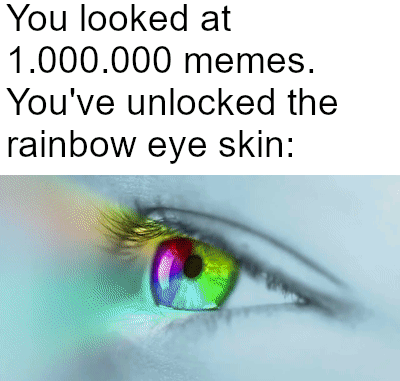 eye - You looked at 1.000.000 memes. You've unlocked the rainbow eye skin