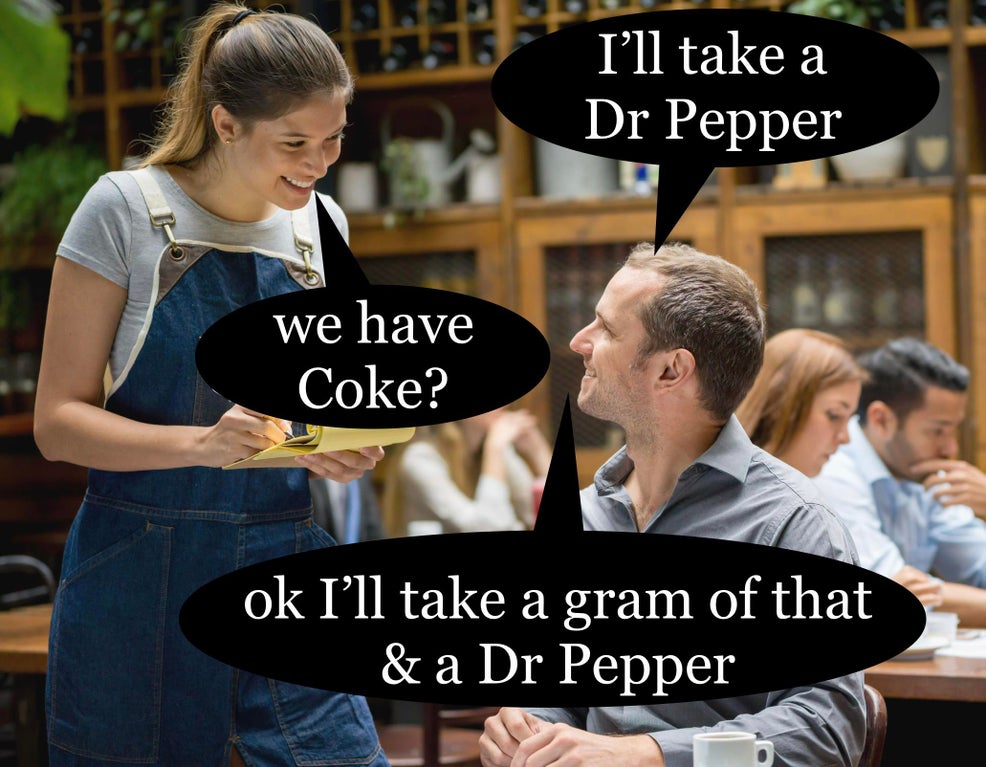 funny dank memes - conversation - I'll take a Dr Pepper we have Coke? ok I'll take a gram of that & a Dr Pepper