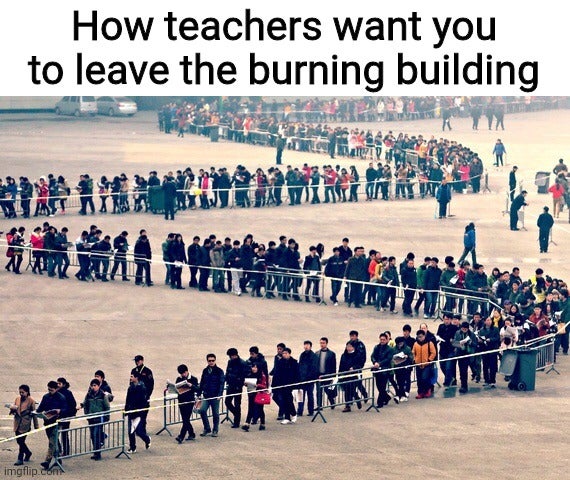 funny dank memes - biggest line of people - How teachers want you to leave the burning building imgflip.com