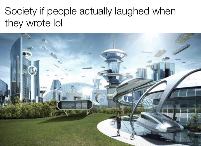 funny dank memes - society meme - Society if people actually laughed when they wrote lol Ka
