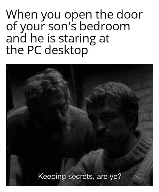 keeping secrets are ye the lighthouse - When you open the door of your son's bedroom and he is staring at the Pc desktop Keeping secrets, are ye?